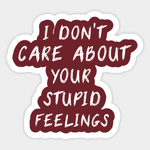 I Don't Care About Your Stupid Feelings Sticker by issambak